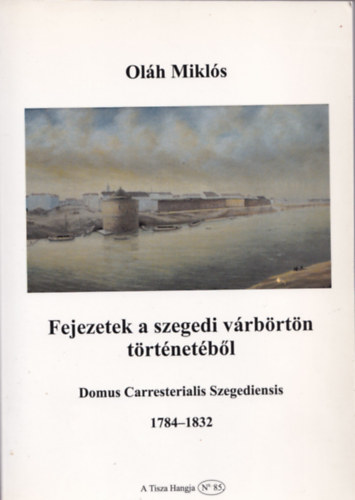 Olh Mikls - Fejezetek a szegedi vrbrtn trtnetbl 1784-1832