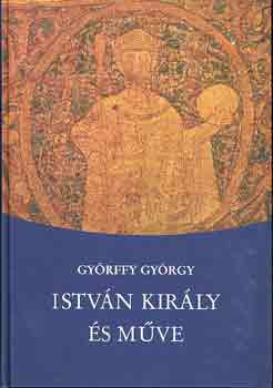 Györffy György - István király és műve
