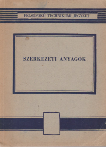 Szandtner Frigyes - Szerkezeti anyagok - Fels�fok� technikumi jegyzet - Fels�fok� er�s�ram� technikum sz�m�ra