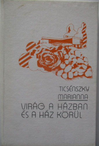 Vcseyn Ticsnszky Marianna - Virg a hzban s a hz krl