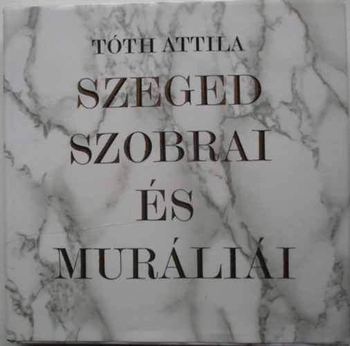Tth Attila - Szeged szobrai s murlii
