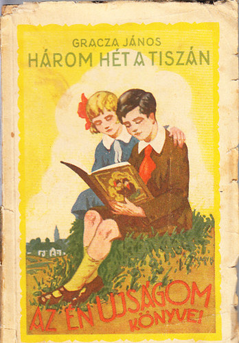 Gracza János - Három hét a Tiszán (Az Én ujságom könyvei)