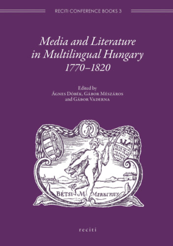 Media and Literature in Multilingual Hungary 1770-1820 (Mdia s irodalom a tbbnyelv Magyarorszgon 1770-1820 angol nyelven)