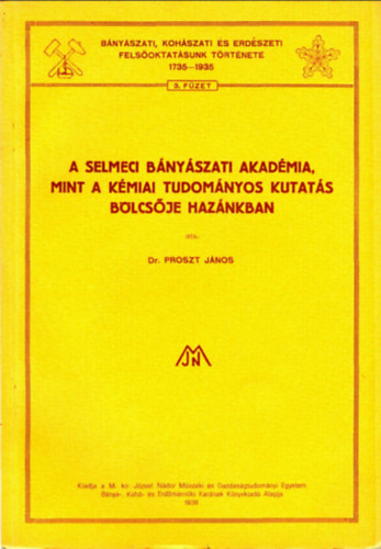 Dr. Proszt János - A Selmeci Bányászati Akadémia, mint a kémiai tudományoskutatás bölcsője hazánkban