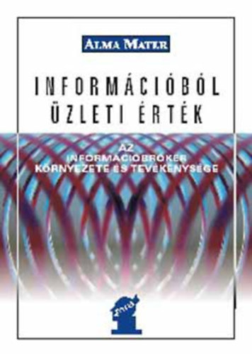 Mikuls Gbor  (szerk.) - Informcibl zleti rtk - Az informcibrker krnyezete s munkja