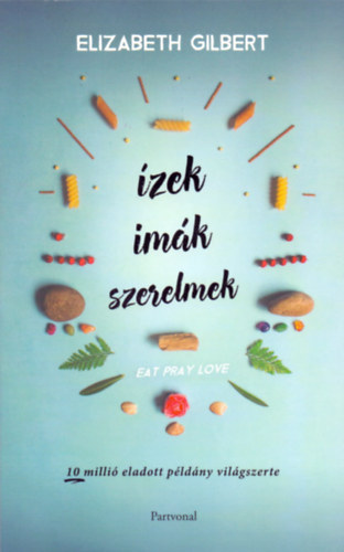 Elizabeth Gilbert - zek, imk, szerelmek (Eat, Pray, Love 1.) - Egy boldogsgkeres fiatal n tja Itlin, Indin s Indonzin keresztl