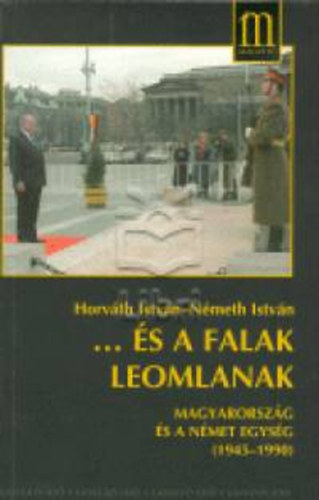 Horvth Istvn; Nmeth Istvn - ...s a falak leomlanak (Magyarorszg s a nmet egysg 1945-1990)