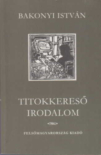 Bakonyi Istvn - Titokkeres irodalom - tanulmnyok, recenzik, kritikk