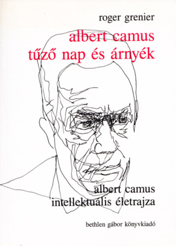 Roger Grenier - Albert Camus - T�z� nap �s �rny�k. Albert Camus intellektu�lis �letrajza
