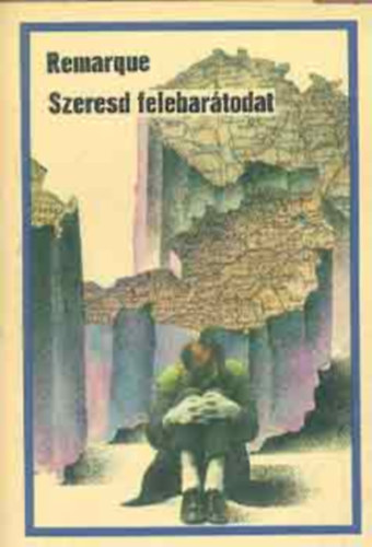Erich Maria Remarque - Szeresd felebar�todat