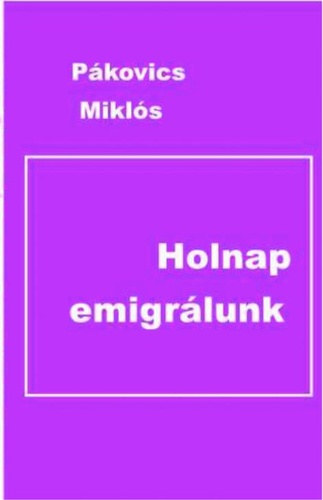 Pákovics Miklós - Holnap emigrálunk