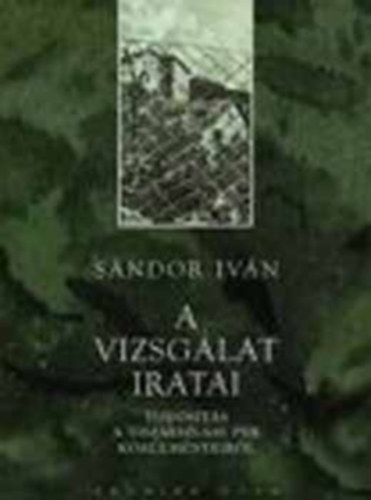 Sndor Ivn - A vizsglat iratai (Tudsts a tiszaeszlri per krlmnyeirl)