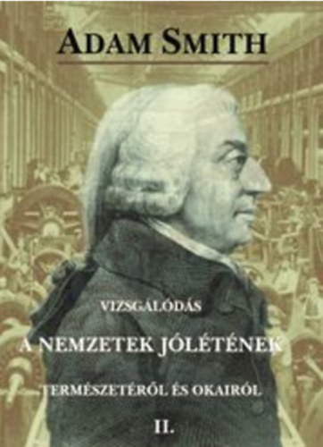 Adam Smith - Vizsglds a nemzetek jltnek termszetrl s okairl II.