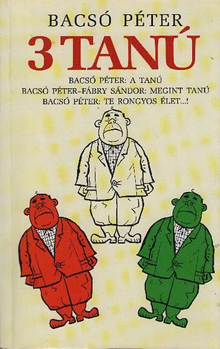 Bacs� P�ter - 3 tan� (A tan� - Megint Tan� - Te rongyos �let...!)