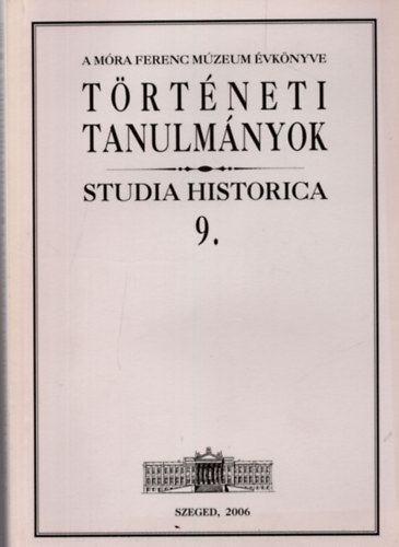 Zombori Istvn  (szerk.) - Trtneti tanulmnyok - Studia Historica 9. (A Mra Ferenc Mzeum vknyve)