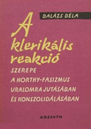 Balzs Bla - A kleriklis reakci szerepe a Horthy-fasizmus uralomra jutsban...