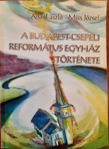Miss J�zsef �gai L�szl� - A Budapest- csepeli reform�tus egyh�z t�rt�nete
