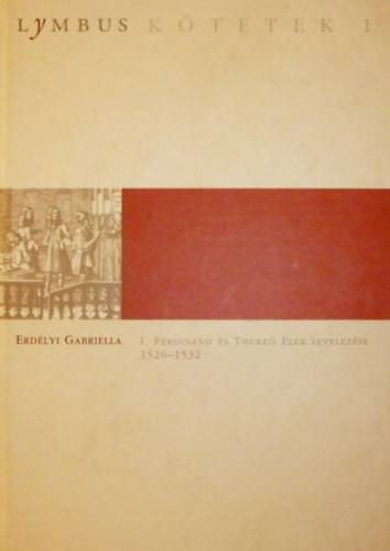 Erd�lyi Gabriella - I. Ferdin�nd �s Thurz� Elek levelez�se 1526-1532