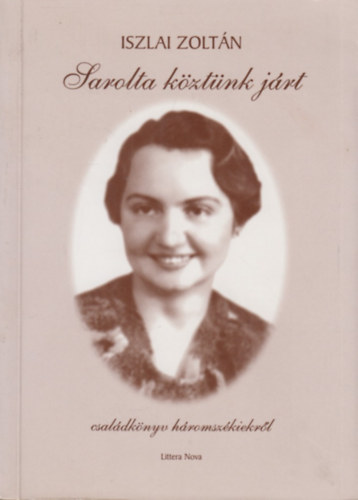 Iszlai Zoltn - Sarolta kztnk jrt - Csaldknyv hromszkiekrl