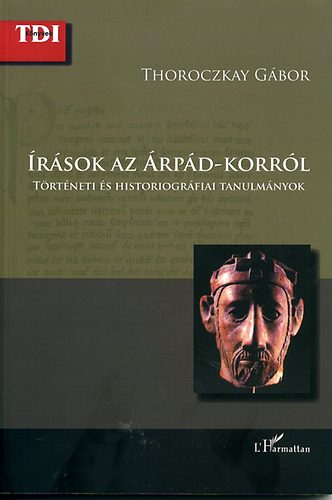 Thoroczkay Gbor - rsok az rpd-korrl - Trtneti s historiogrfiai tanulmnyok