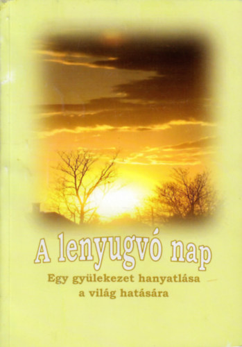 Diriczi Tibor - A lenyugv nap - Egy gylekezet hanyatlsa a vilg hatsra