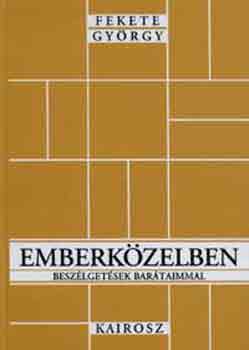Fekete Gy�rgy - Emberk�zelben - Besz�lget�sek bar�taimmal