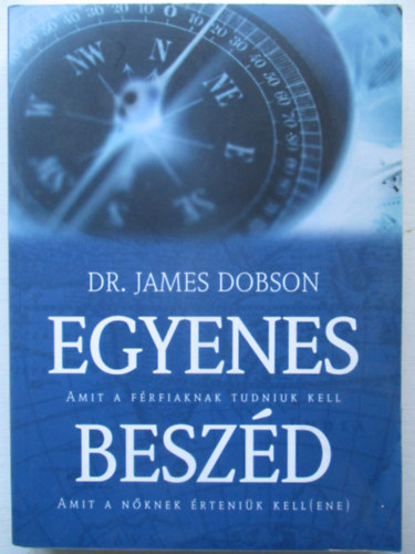 Dr. James Dobson - Egyenes beszd (amit a frfiaknak tudniuk kell, amit a nknek...)