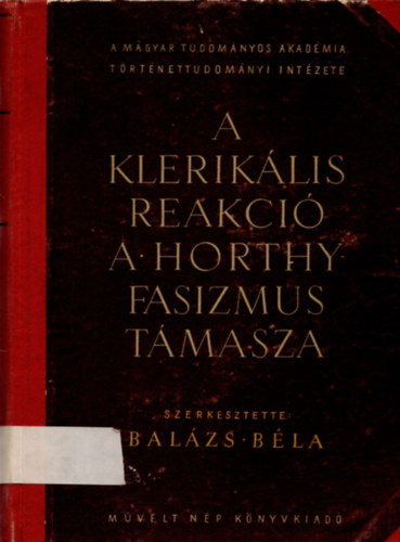 Balzs Bla  (szerk.) - A kleriklis reakci a Horthy fasizmus tmasza