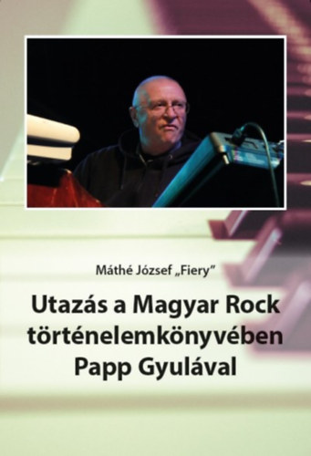 Mth Jzsef - Utazs a Magyar Rock trtnelemknyvben Papp Gyulval