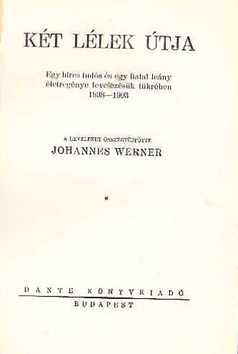 Johannes Werner - Kt llek tja - Egy hres tuds s egy fiatal leny letregnye levelezsk tkrben 1898-1903