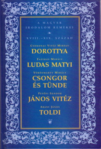 Csokonai-Fazekas-Vrsmarty-Petfi-Arany - Dorottya-Ludas Matyi-Csongor s Tnde-Jnos vitz- Toldi