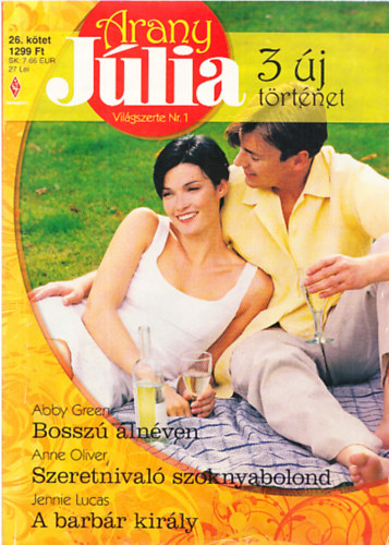 Anne Oliver, Jennie Lucas Abby Green - Arany J�lia ny�ri k�l�nsz�m 26. k�tet: Bossz� �ln�ven + Szeretnivel� szoknyabolond + A barb�r kir�ly