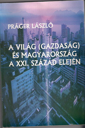 Prger Lszl - A vilg(gazdasg) s Magyarorszg a XXI. szzad elejn