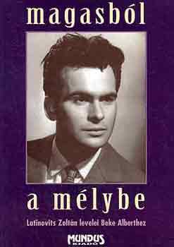 Magasbl a mlybe (Latinovits Zoltn levelei Beke Alberthez)