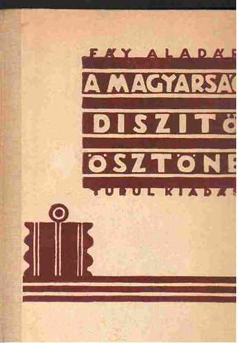 Fáy Alaldár - A magyarság díszítő-ösztöne (Az elvont képzelet; A természetből meritő képzelet; Vonalrendszerek; A diszitőerő; A szinek diszitőereje; Magyar diszitő tájszólások)