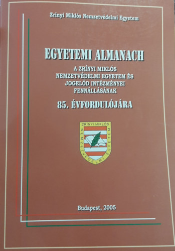 Dr. Szilgyi Tivadar - Egyetemi Almanach - 85 v (A Zrnyi Mikls Nemzetvdelmi Egyetem s jogeld intzmnyei fennllsnak 85. vforduljra)