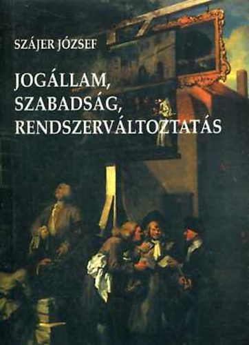 Sz�jer J�zsef - Jog�llam, szabads�g, rendszerv�ltoztat�s