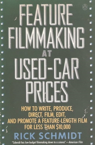 Rick Schmidt - Feature Filmmaking at Used-Car Prices (How to Write, Produce, Direct, Film, Edit, and Promote a feature-length film for less than $10,000