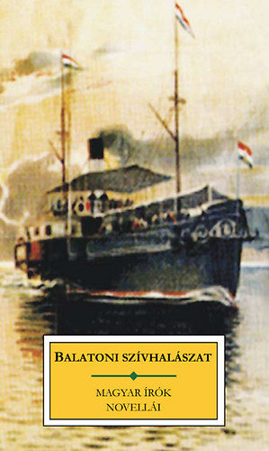 Galgóczi Erzsébet, Ignácz Rózsa, Kosztolányi Dezső, Krúdy Gyula, Láczkó Géza, Mikszáth Kálmán, Örkény István, Palotai Boris, Vaszary Gábor, Zilahy Lajos, Noszlopyaba Eötvös Károly - Balatoni szívhalászat