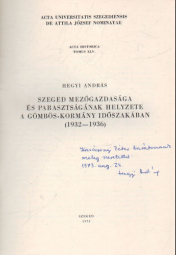 Hegyi Andr�s - Szeged mez�gazdas�ga �s paraszts�g�nak helyzete a G�mb�s-korm�ny id�szak�ban ( 1932-1936 ) K�l�nlenyomat - Dedik�lt
