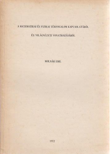 Moln�r Emil - A matematikai �s fizikai t�rfogalom kapcsolat�r�l �s vil�gn�zeti vonatkoz�s�r�l