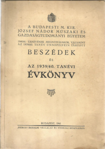 A Budapesti M. Kir. József Nádor Műszaki és Gazdaságtudományi Egyetem 1940/41- tanévének megnyitásakor, valamint az 1939/40. tanév ünnepélyein tartott beszédek és az 1939/40. tanévi Évkönyv