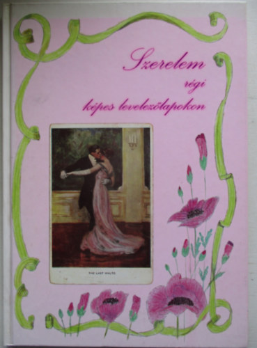 szerk. Karcsonyi Grta - Szerelem rgi kpes levelezlapokon