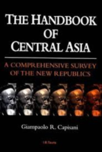 Giampaolo R. Capisani - The handbook of Central Asia. A comprehensive survey of the new republics.