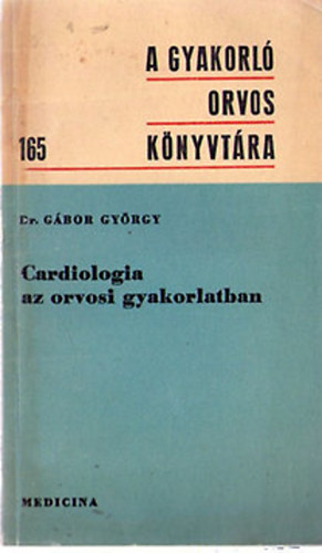 Dr. Gbor Gyrgy - Cardiologia az orvosi gyakorlatban (A gyakorl orvos knyvtra 165.)