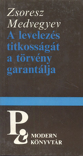 Zsoresz Medvegyev - A levelez�s titkoss�g�t a t�rv�ny garant�lja (Modern k�nyvt�r)