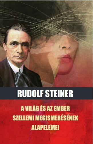 Rudolf Steiner - A világ és az ember szellemi megismerésének alapelemei