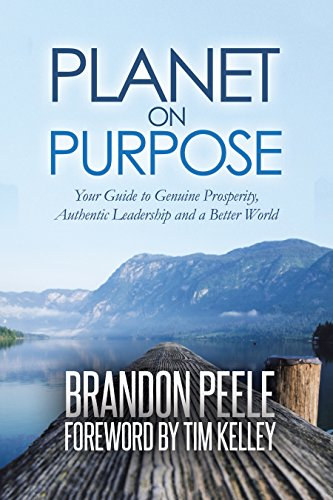 Brandon Peele - Planet on Purpose: Your Guide to Genuine Prosperity, Authentic Leadership and a Better World