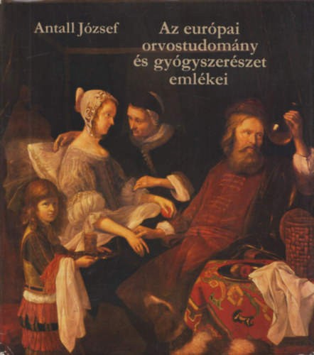 Antall J�zsef - Az eur�pai orvostudom�ny �s gy�gyszer�szet eml�kei