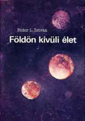 Szerk.: Szabadi Guszt�v Fodor L. Istv�n - F�ld�n k�v�li �let (Hely�nk a t�rid�ben - �let�vezetek - Szuperciviliz�ci�k - Kapcsolatt�pusok �s kutat�si strat�gi�k - Kozmikus csend...)